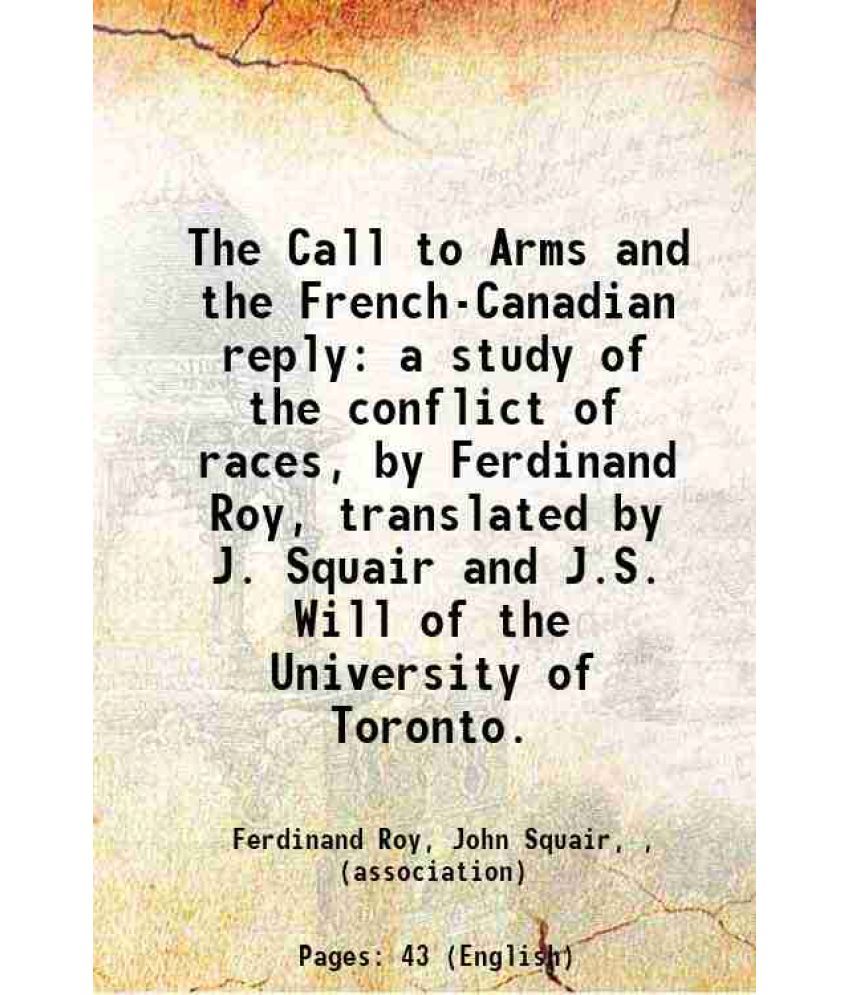     			The Call to Arms and the French-Canadian reply a study of the conflict of races, by Ferdinand Roy, translated by J. Squair and J.S. Will o [Hardcover]