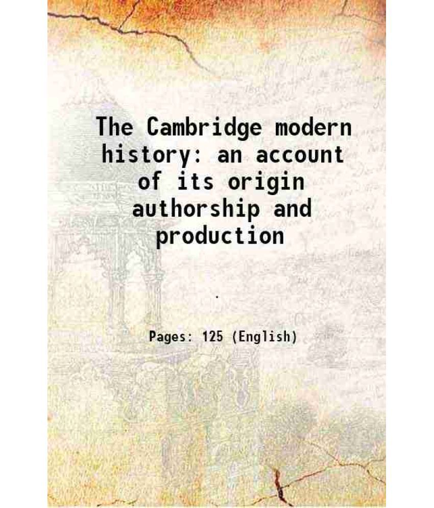     			The Cambridge modern history an account of its origin authorship and production 1907 [Hardcover]