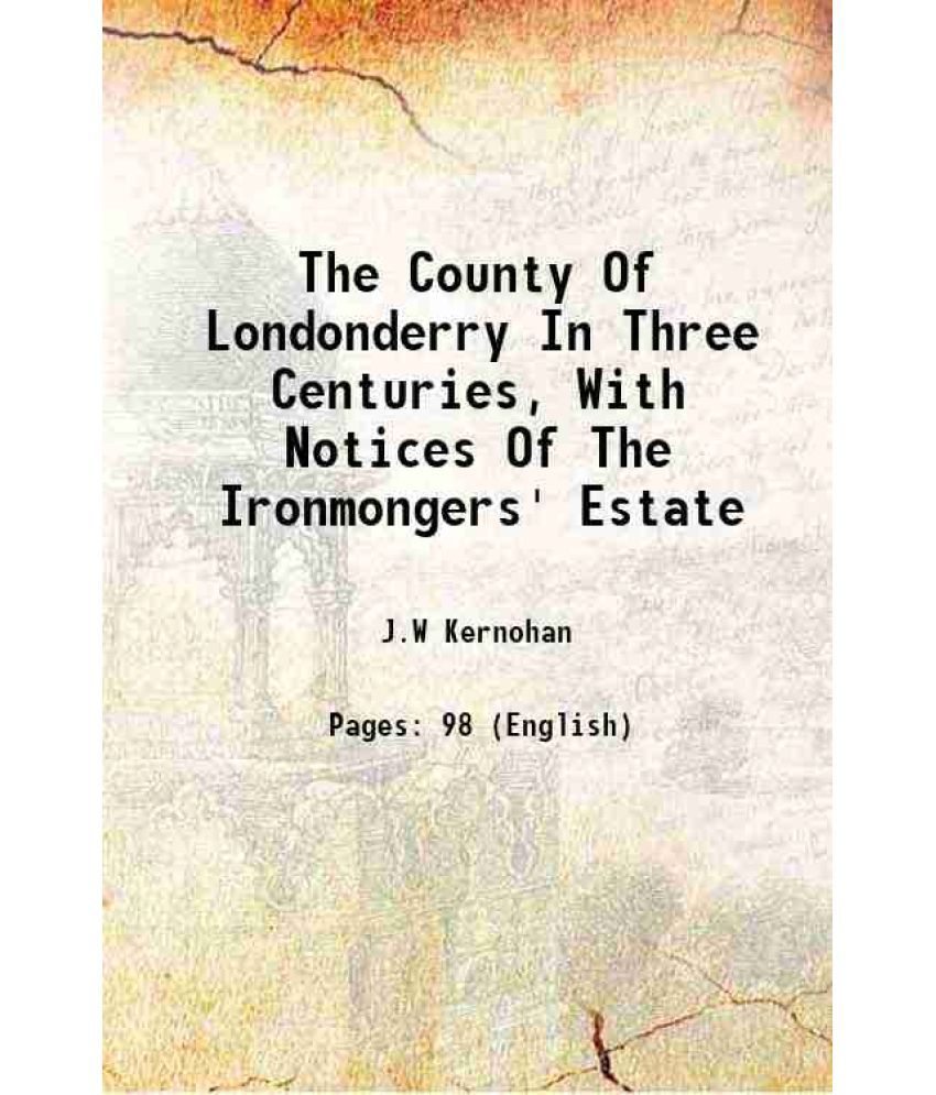     			The County Of Londonderry In Three Centuries, With Notices Of The Ironmongers' Estate 1921 [Hardcover]