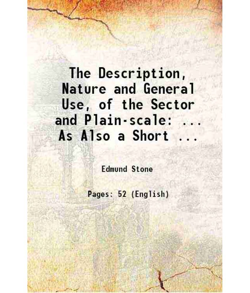     			The Description, Nature and General Use, of the Sector and Plain-scale: ... As Also a Short ... 1721 [Hardcover]