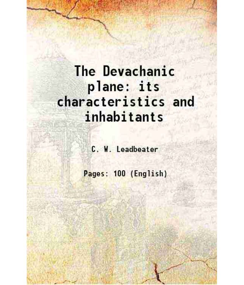     			The Devachanic plane its characteristics and inhabitants 1896 [Hardcover]