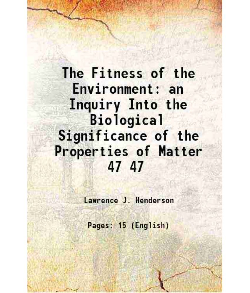     			The Fitness of the Environment an Inquiry Into the Biological Significance of the Properties of Matter Volume 47 1913 [Hardcover]