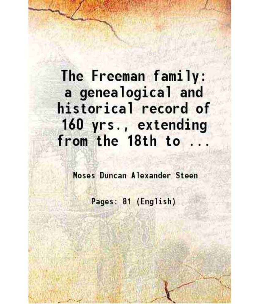     			The Freeman family a genealogical and historical record of 160 yrs., extending from the 18th to the 20th century .. 1900 [Hardcover]