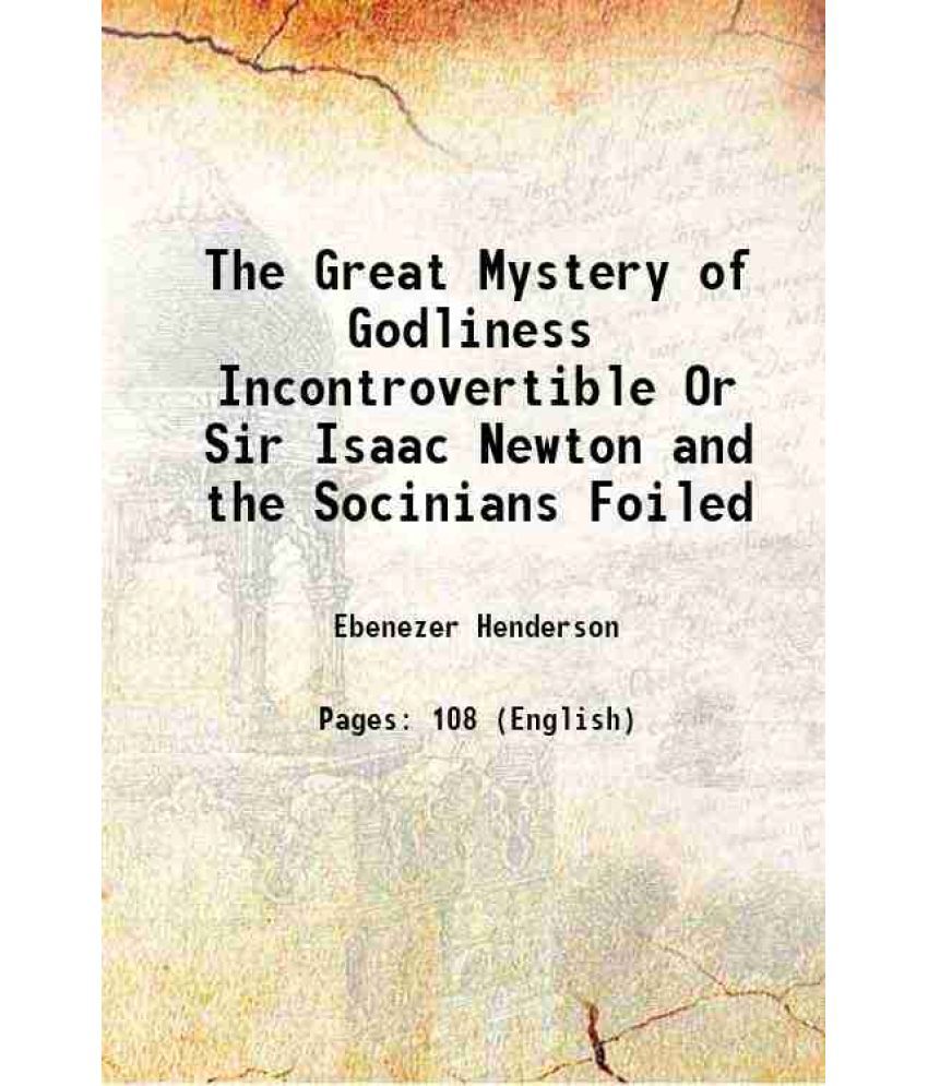     			The Great Mystery of Godliness Incontrovertible Or Sir Isaac Newton and the Socinians Foiled 1830 [Hardcover]