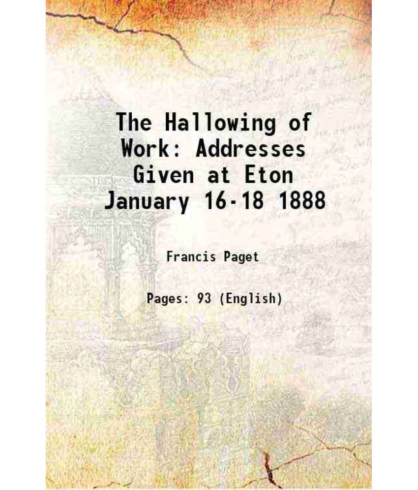     			The Hallowing of Work Addresses Given at Eton January 16-18 1888 1892 [Hardcover]