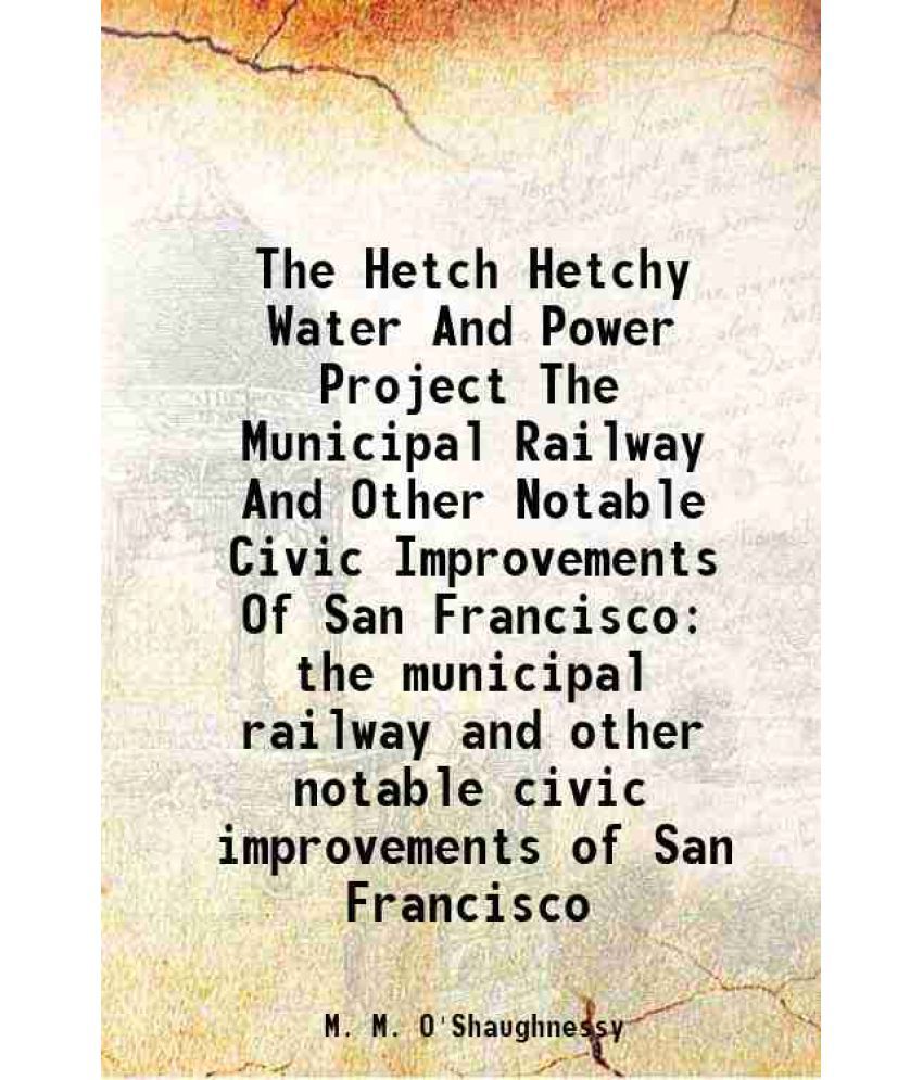     			The Hetch Hetchy Water And Power Project The Municipal Railway And Other Notable Civic Improvements Of San Francisco the municipal railway [Hardcover]
