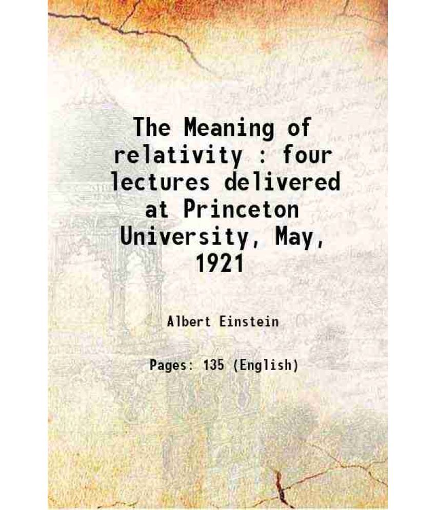     			The Meaning of relativity : four lectures delivered at Princeton University, May, 1921 1923 [Hardcover]