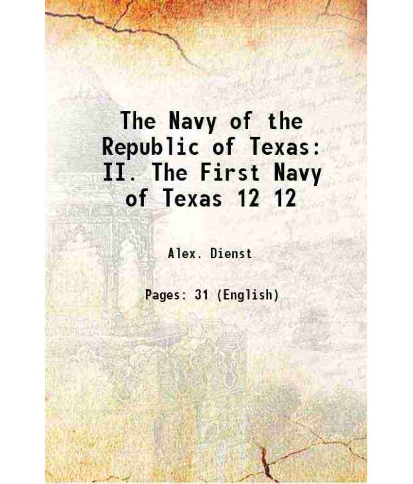     			The Navy of the Republic of Texas II. The First Navy of Texas Volume 12 1909 [Hardcover]