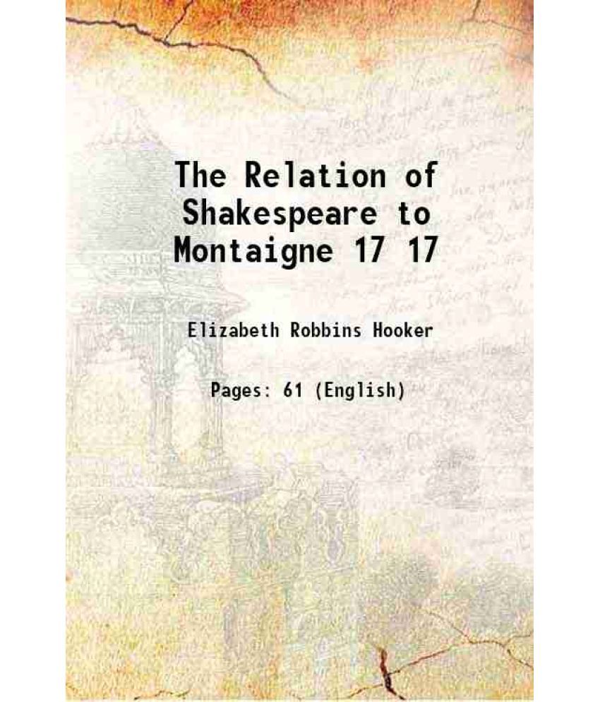     			The Relation of Shakespeare to Montaigne Volume 17 1902 [Hardcover]