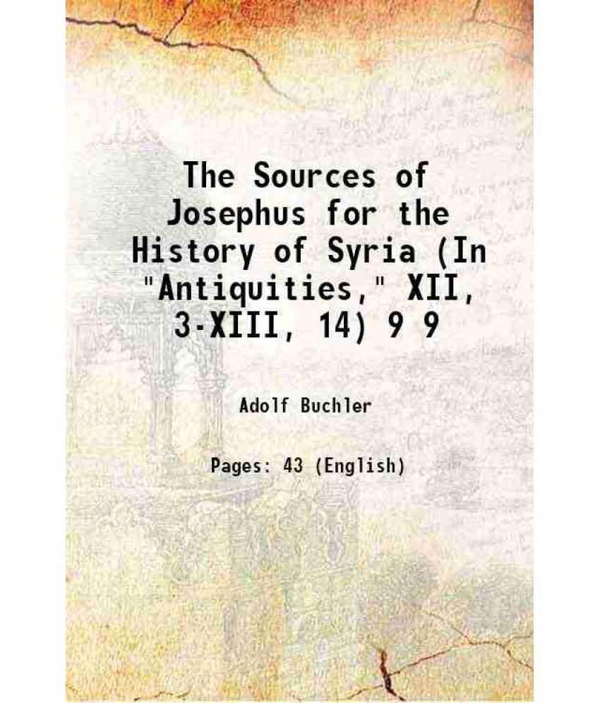     			The Sources of Josephus for the History of Syria (In "Antiquities," XII, 3-XIII, 14) Volume 9 1897 [Hardcover]