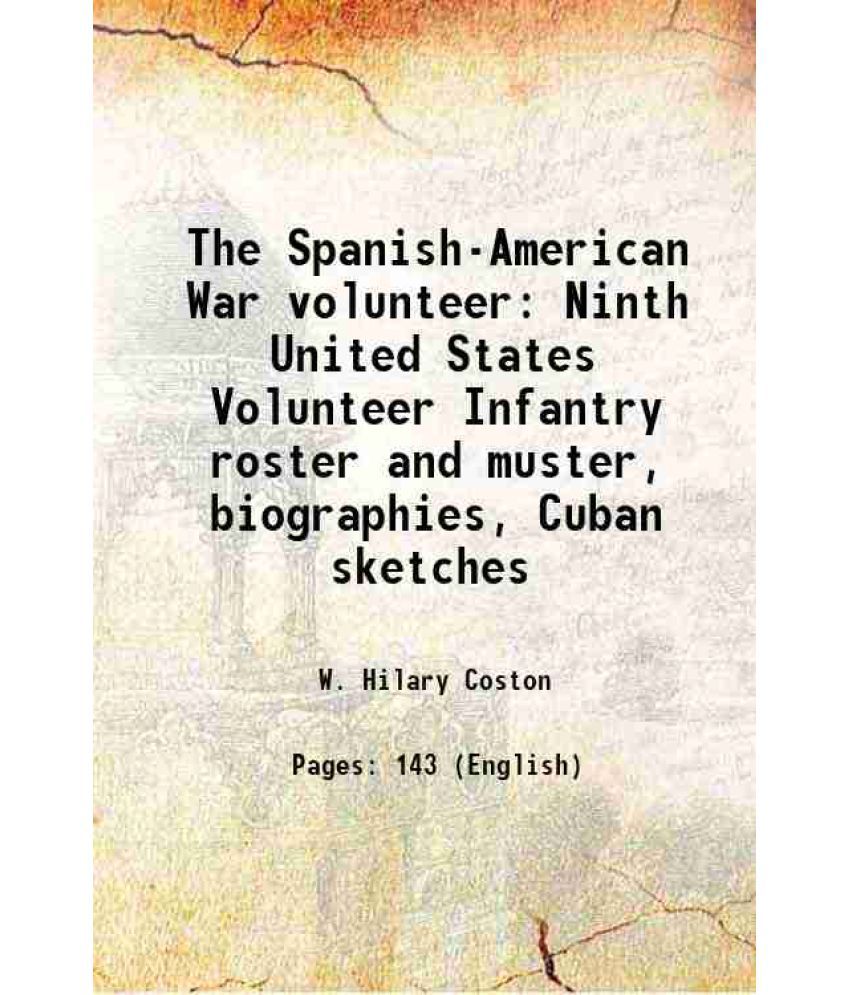     			The Spanish-American War volunteer Ninth United States Volunteer Infantry roster and muster, biographies, Cuban sketches 1899 [Hardcover]