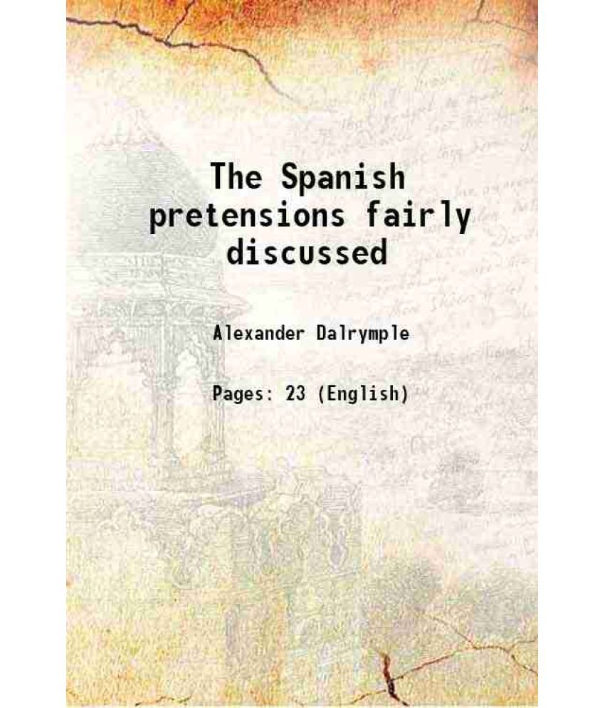     			The Spanish pretensions fairly discussed 1790 [Hardcover]