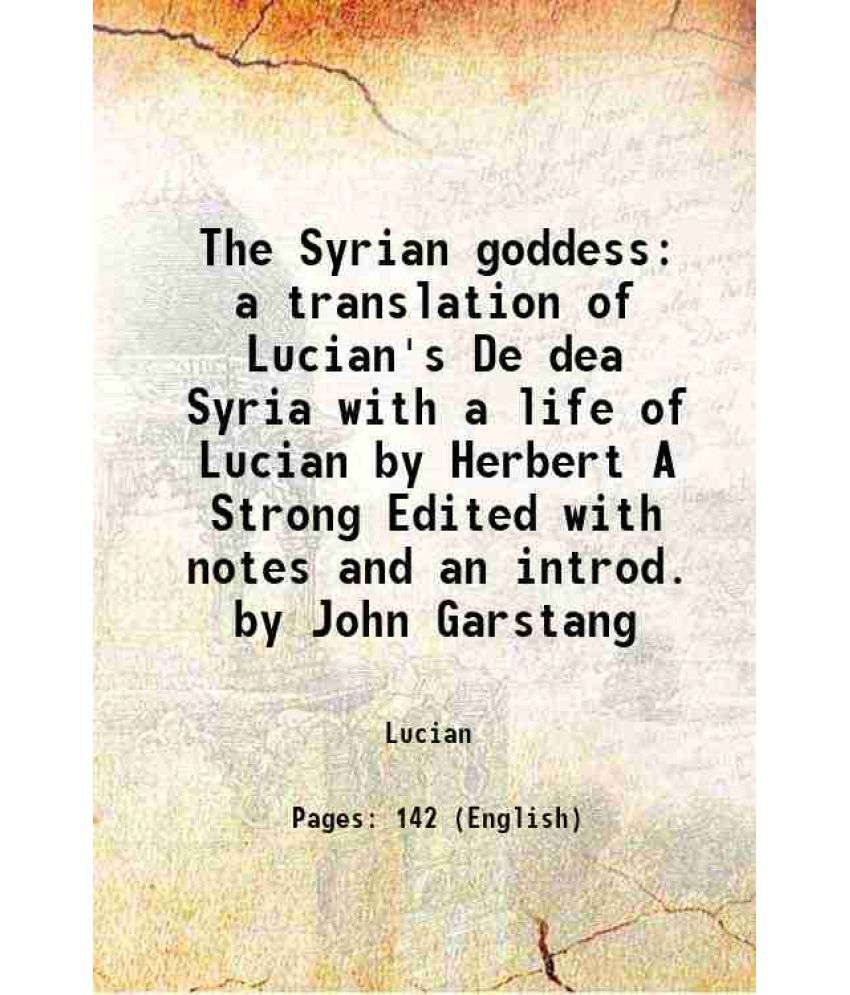     			The Syrian goddess a translation of Lucian's De dea Syria with a life of Lucian by Herbert A Strong Edited with notes and an introd. by Jo [Hardcover]