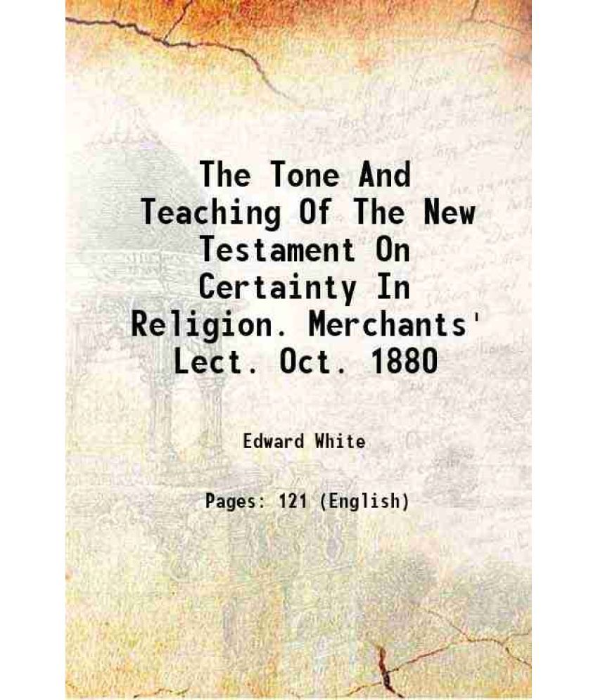     			The Tone And Teaching Of The New Testament On Certainty In Religion. Merchants' Lect. Oct. 1880 1880 [Hardcover]