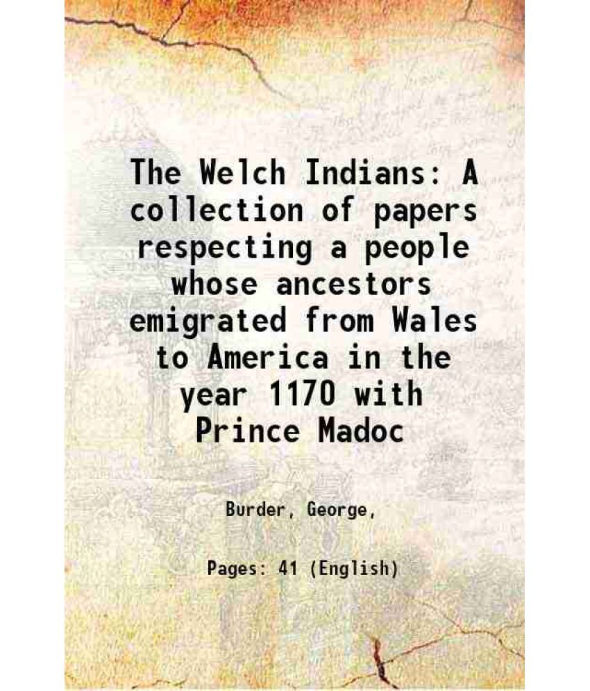     			The Welch Indians A collection of papers respecting a people whose ancestors emigrated from Wales to America in the year 1170 with Prince [Hardcover]