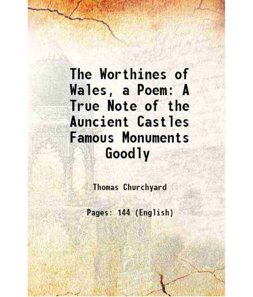     			The Worthines of Wales, a Poem A True Note of the Auncient Castles Famous Monuments Goodly 1776 [Hardcover]