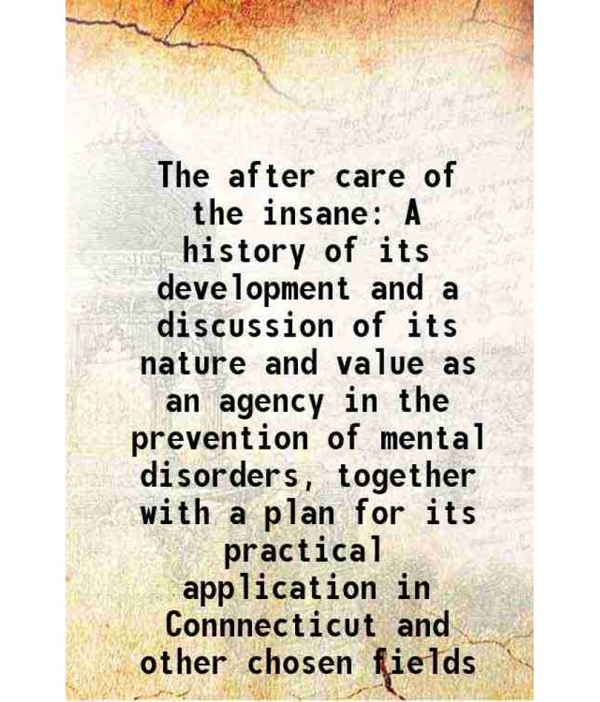     			The after care of the insane A history of its development and a discussion of its nature and value as an agency in the prevention of menta [Hardcover]