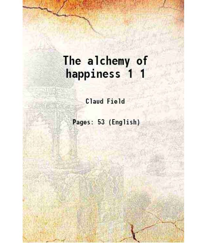     			The alchemy of happiness Volume 1 1910 [Hardcover]