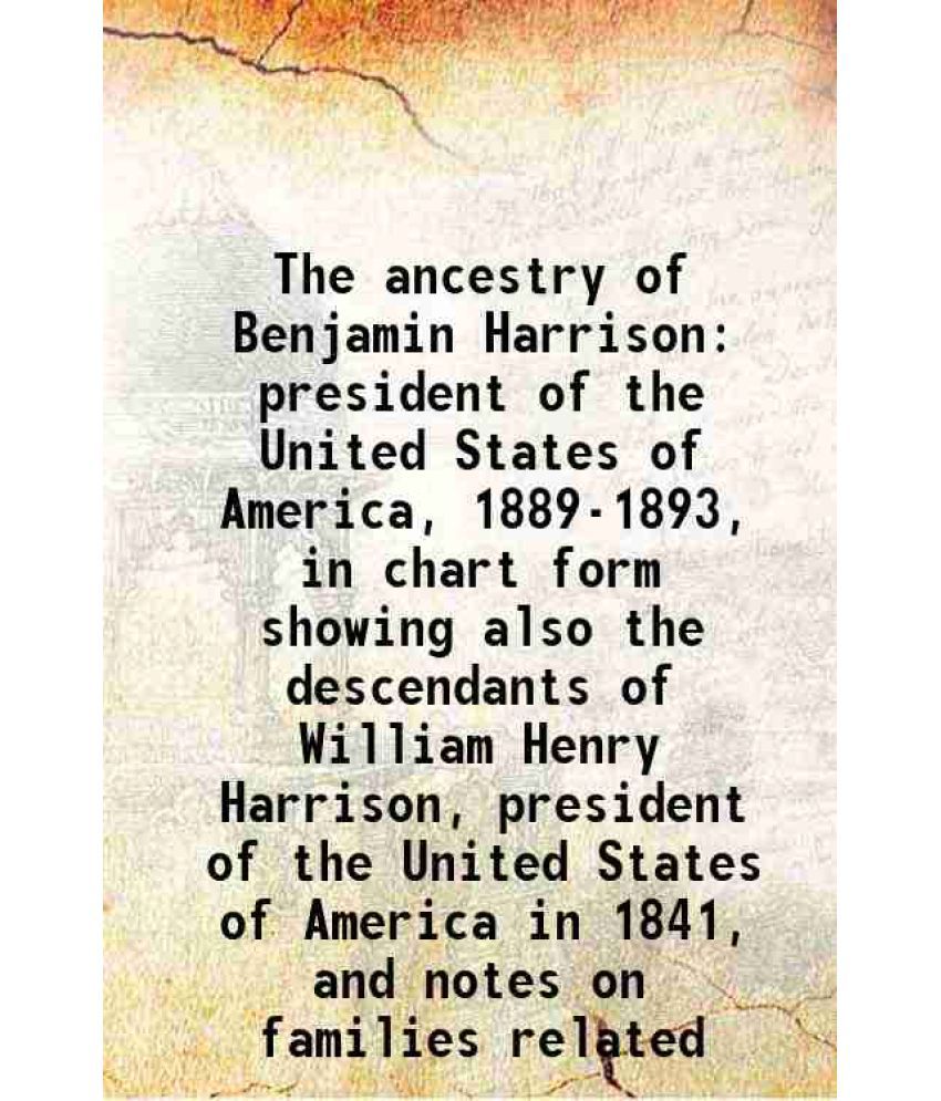     			The ancestry of Benjamin Harrison president of the United States of America, 1889-1893, in chart form showing also the descendants of Will [Hardcover]