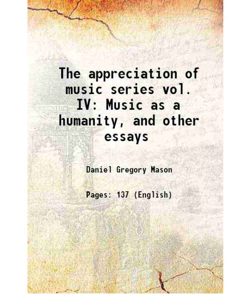     			The appreciation of music series vol. IV: Music as a humanity, and other essays 1921 [Hardcover]
