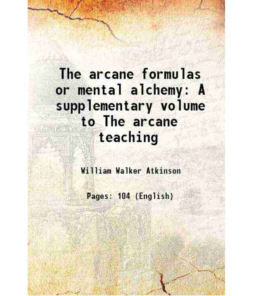     			The arcane formulas or mental alchemy A supplementary volume to The arcane teaching 1909 [Hardcover]