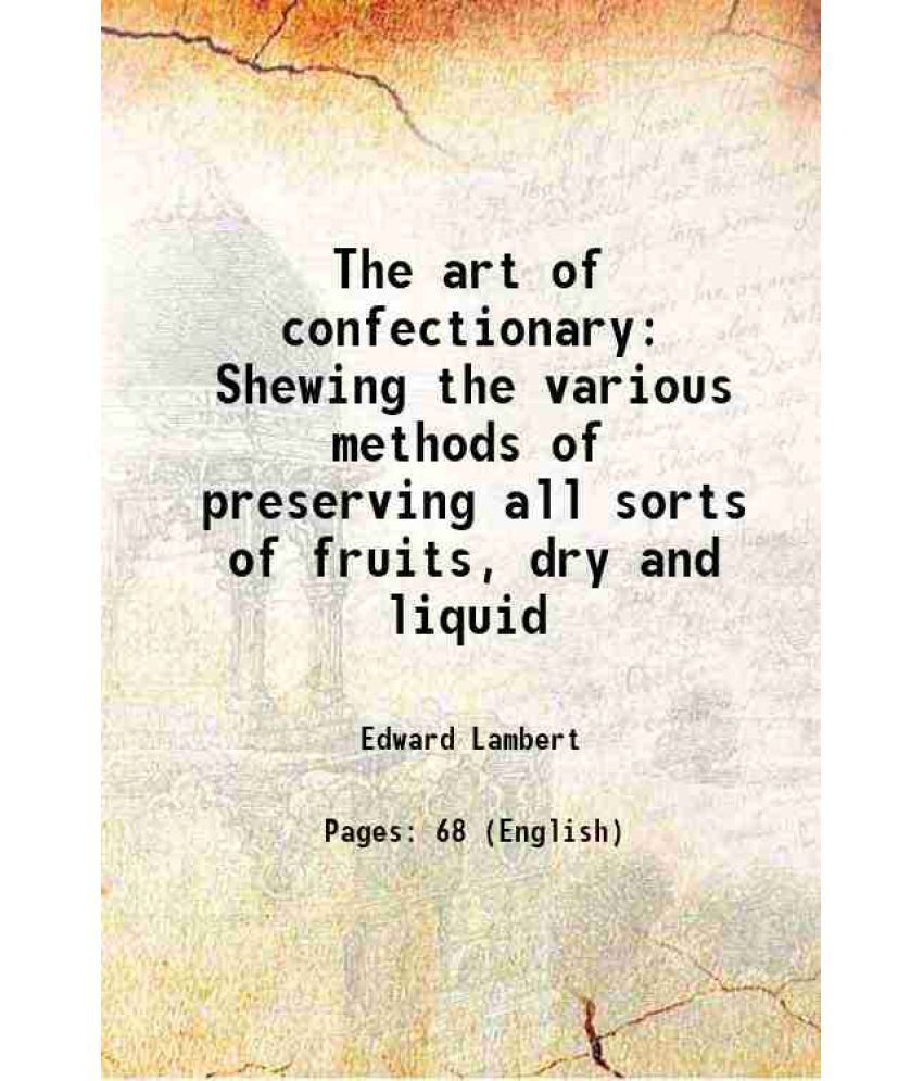     			The art of confectionary Shewing the various methods of preserving all sorts of fruits, dry and liquid 1761 [Hardcover]