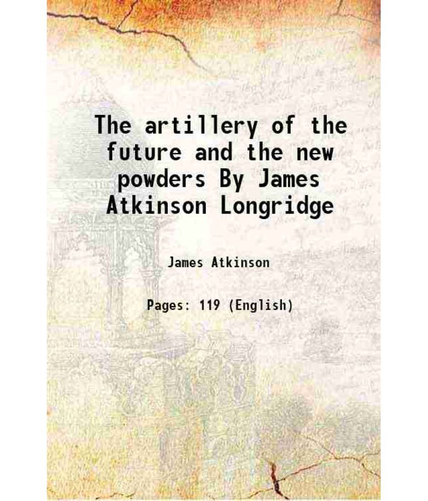     			The artillery of the future and the new powders By James Atkinson Longridge 1891 [Hardcover]