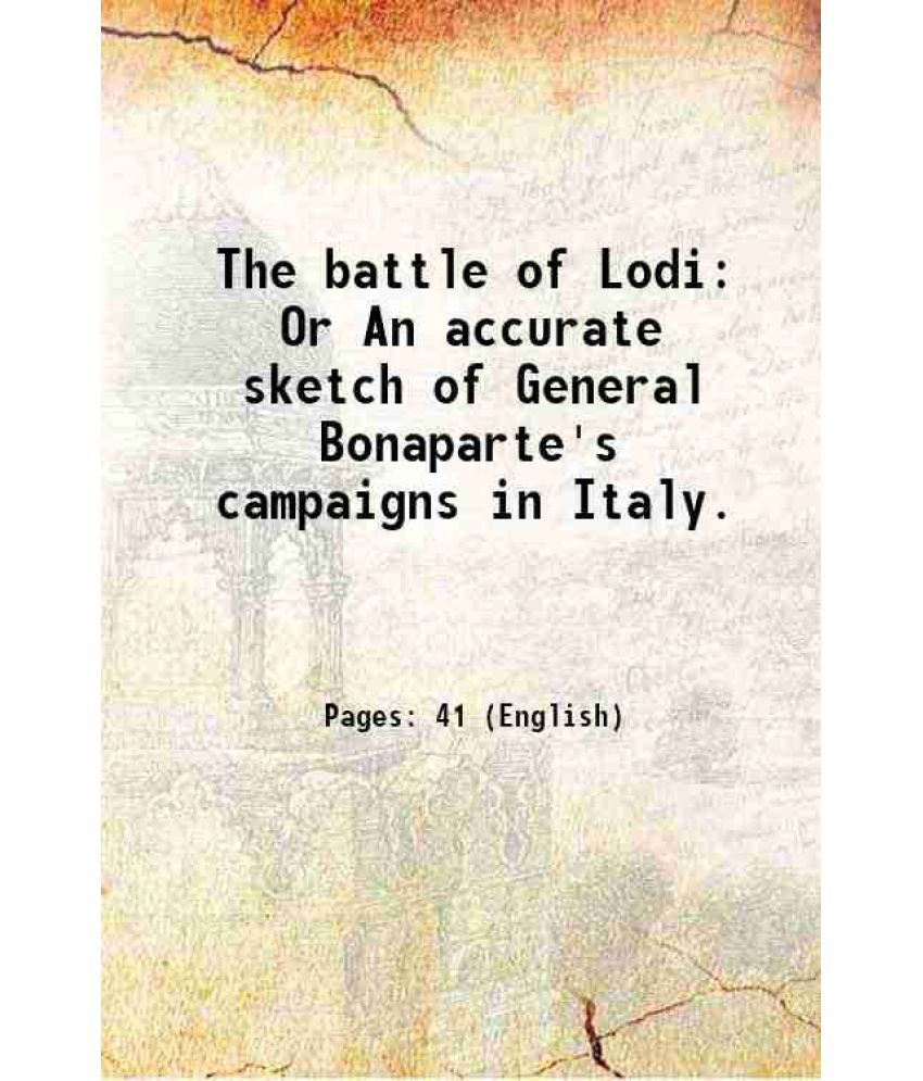     			The battle of Lodi Or An accurate sketch of General Bonaparte's campaigns in Italy. 1804 [Hardcover]