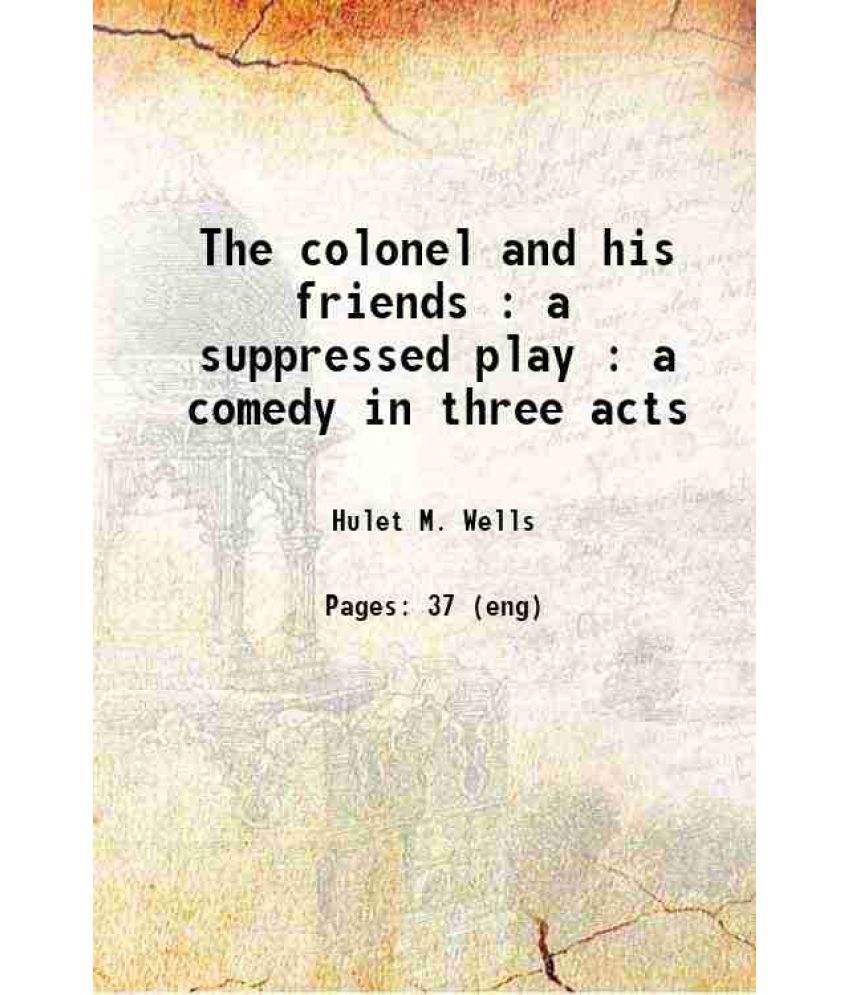     			The colonel and his friends : a suppressed play : a comedy in three acts 1913 [Hardcover]