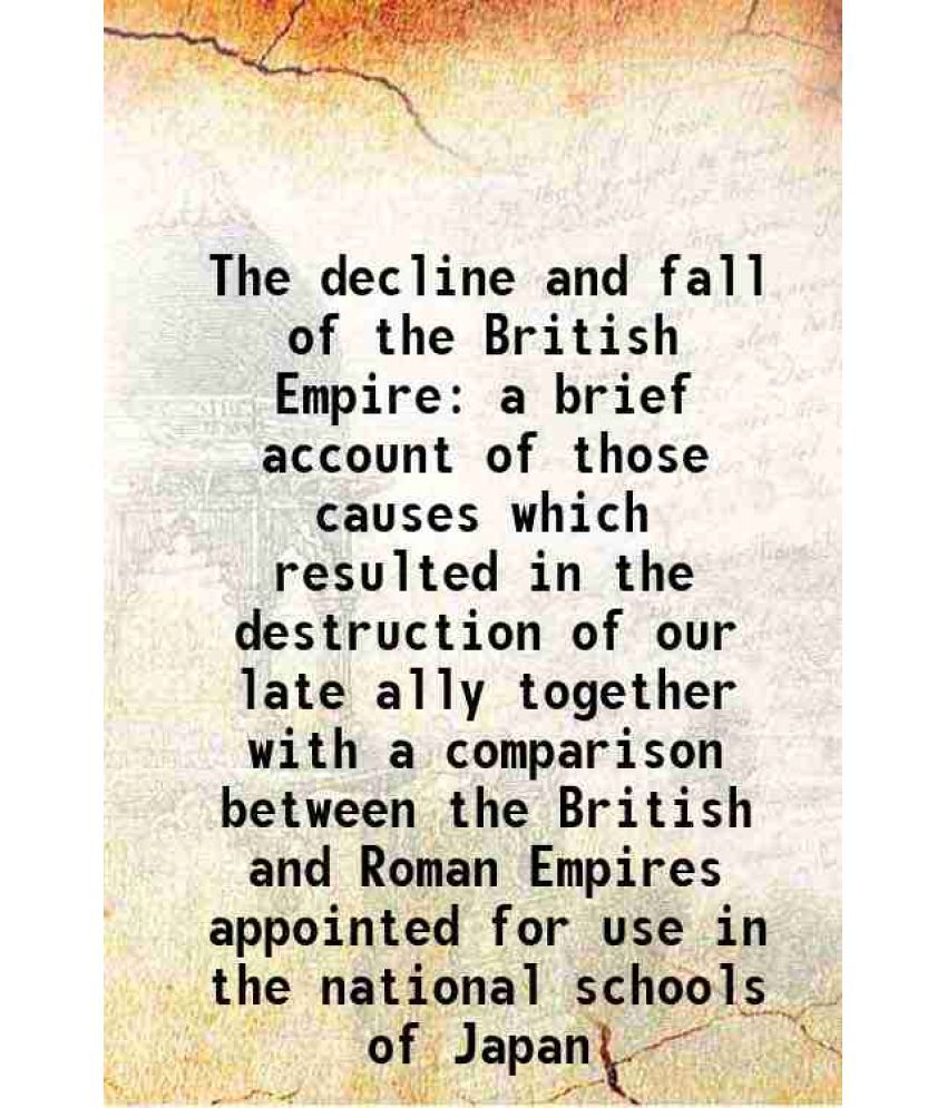     			The decline and fall of the British Empire a brief account of those causes which resulted in the destruction of our late ally together wit [Hardcover]