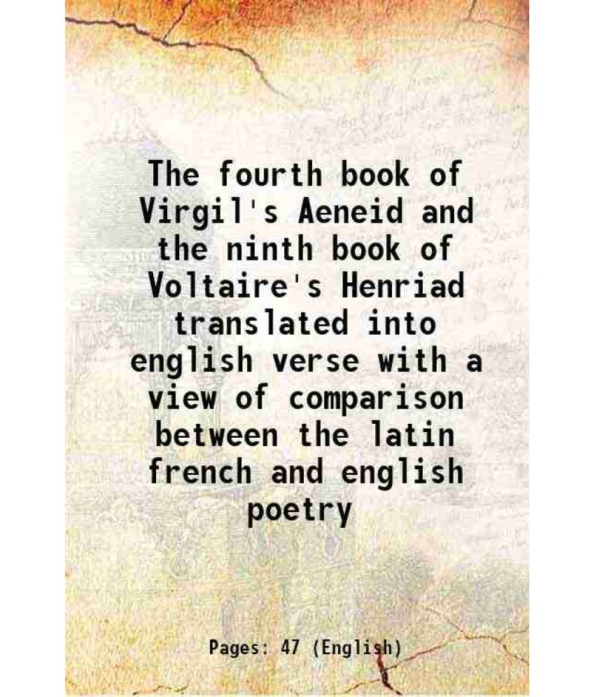     			The fourth book of Virgil's Aeneid and the ninth book of Voltaire's Henriad translated into english verse with a view of comparison betwee [Hardcover]