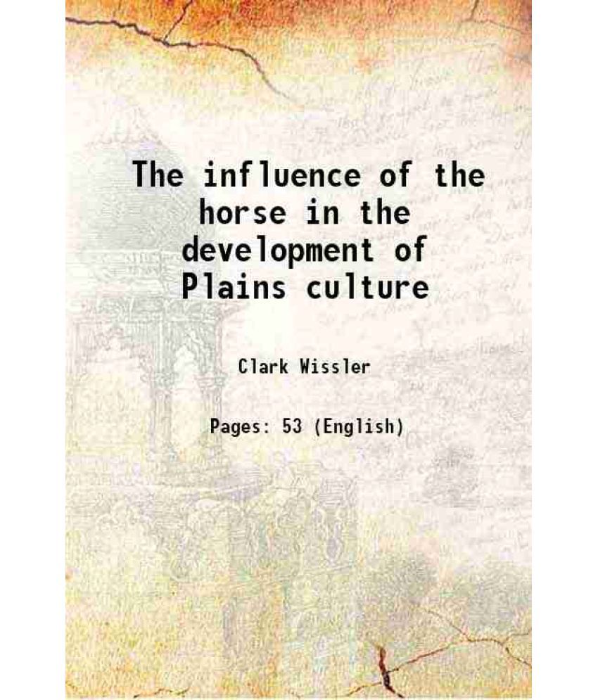     			The influence of the horse in the development of Plains culture 1914 [Hardcover]