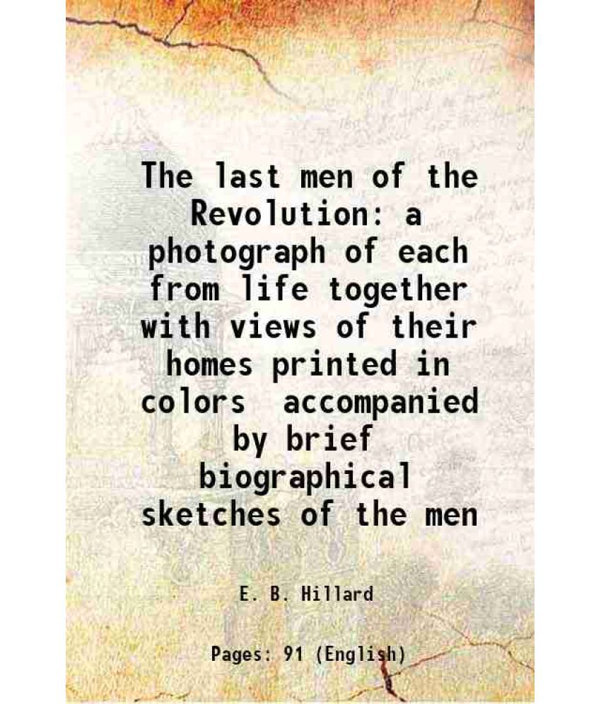    			The last men of the Revolution a photograph of each from life together with views of their homes printed in colors accompanied by brief bi [Hardcover]