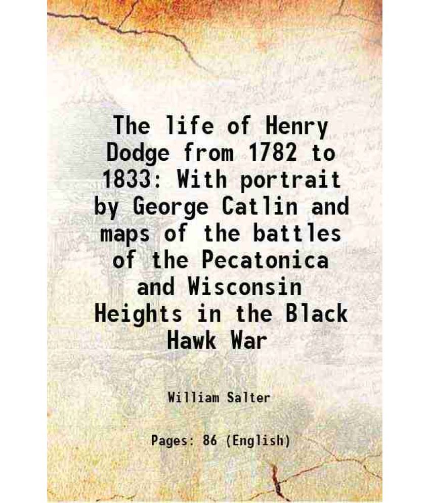     			The life of Henry Dodge from 1782 to 1833 With portrait by George Catlin and maps of the battles of the Pecatonica and Wisconsin Heights i [Hardcover]