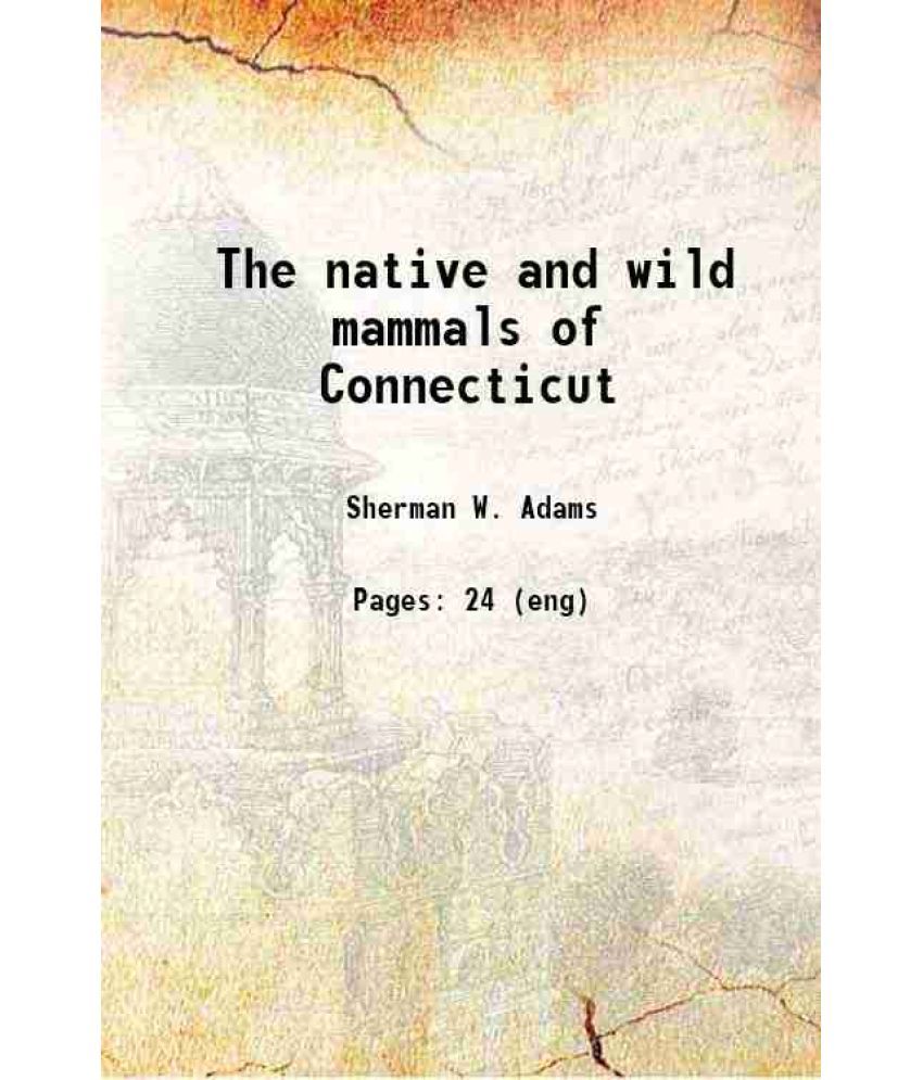     			The native and wild mammals of Connecticut 1896 [Hardcover]