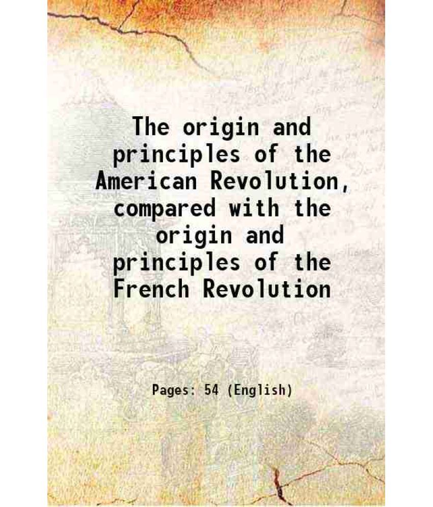     			The origin and principles of the American Revolution, compared with the origin and principles of the French Revolution 1800 [Hardcover]