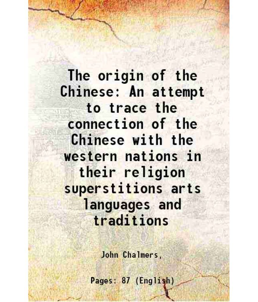     			The origin of the Chinese An attempt to trace the connection of the Chinese with the western nations in their religion superstitions arts [Hardcover]