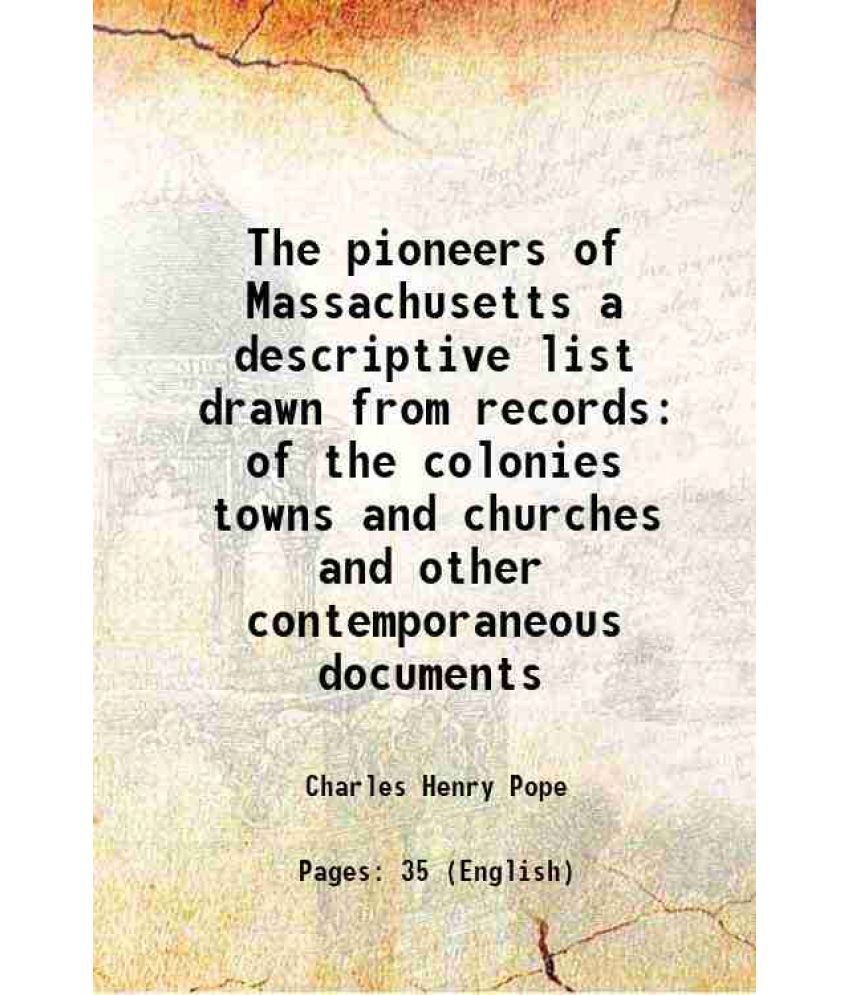     			The pioneers of Massachusetts a descriptive list drawn from records of the colonies towns and churches and other contemporaneous documents [Hardcover]