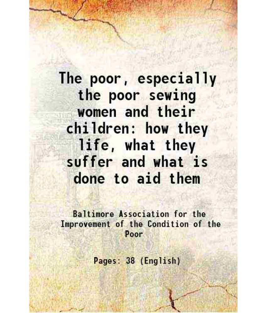     			The poor, especially the poor sewing women and their children how they life, what they suffer and what is done to aid them 1858 [Hardcover]