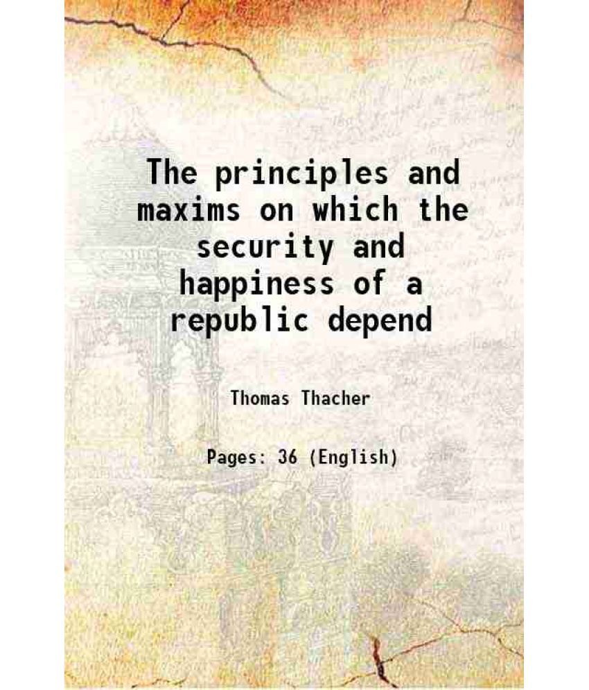     			The principles and maxims on which the security and happiness of a republic depend 1811 [Hardcover]