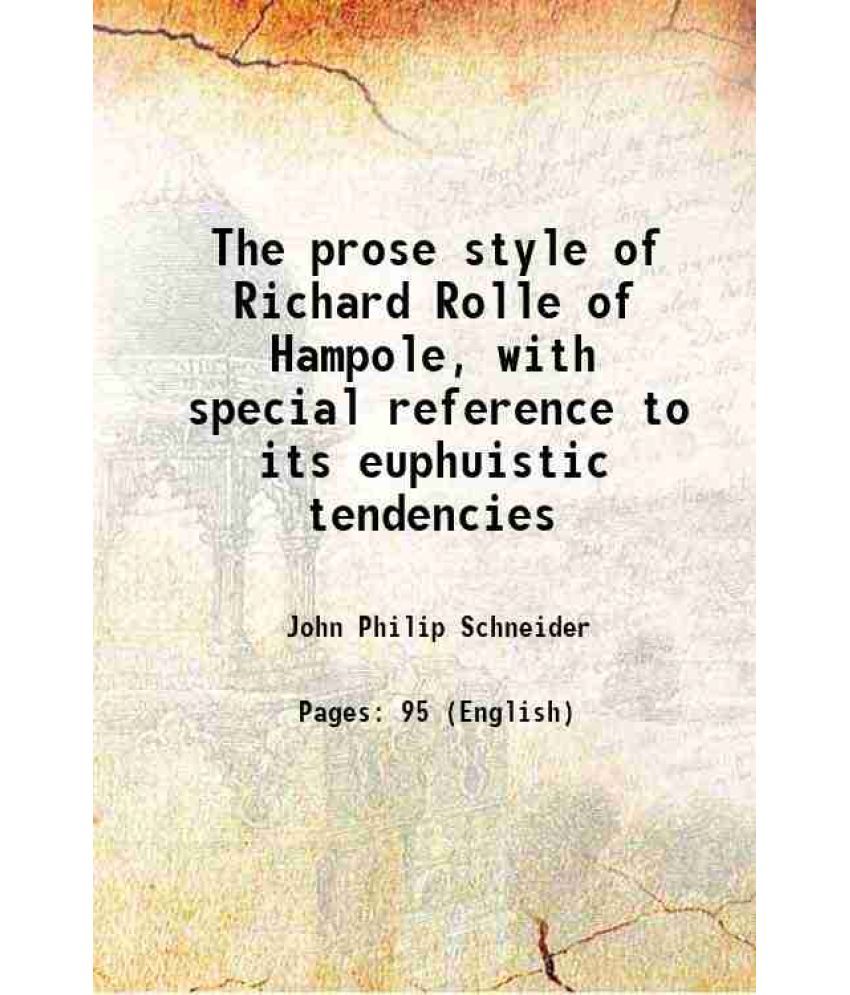     			The prose style of Richard Rolle of Hampole, with special reference to its euphuistic tendencies 1906 [Hardcover]