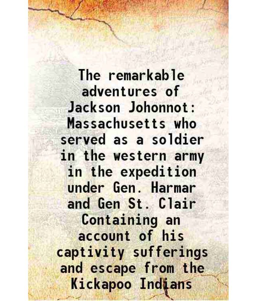     			The remarkable adventures of Jackson Johonnot of Massachusetts who served as a soldier in the western army 1816 [Hardcover]