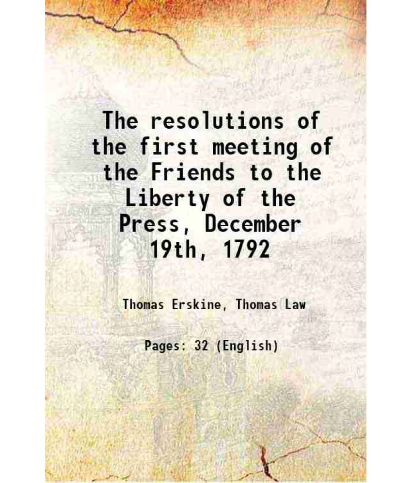     			The resolutions of the first meeting of the Friends to the Liberty of the Press, December 19th, 1792 1793 [Hardcover]