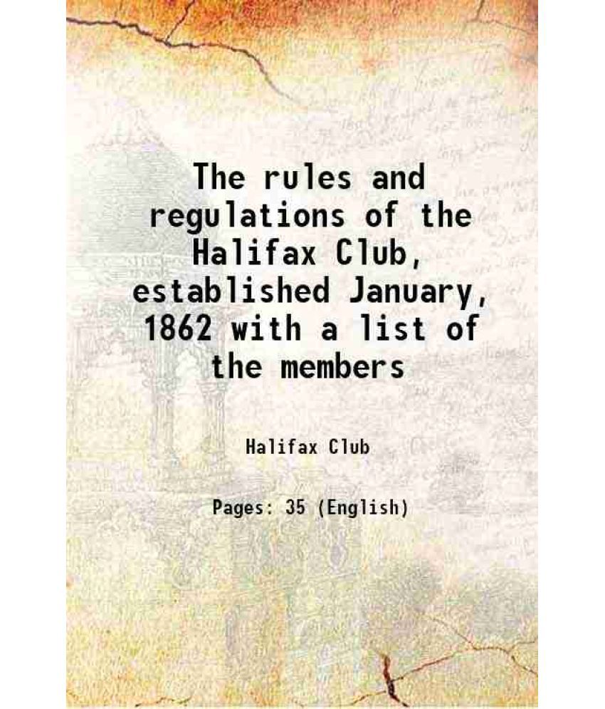     			The rules and regulations of the Halifax Club, established January, 1862 with a list of the members 1874 [Hardcover]