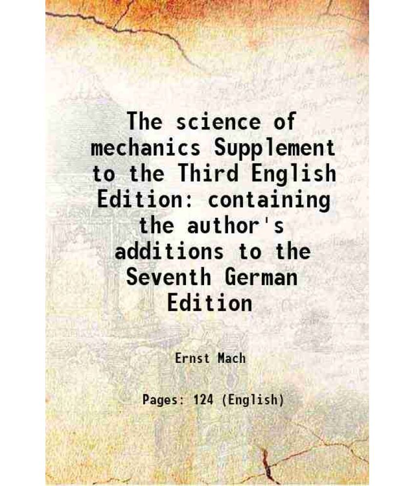     			The science of mechanics Supplement to the Third English Edition containing the author's additions to the Seventh German Edition 1915 [Hardcover]