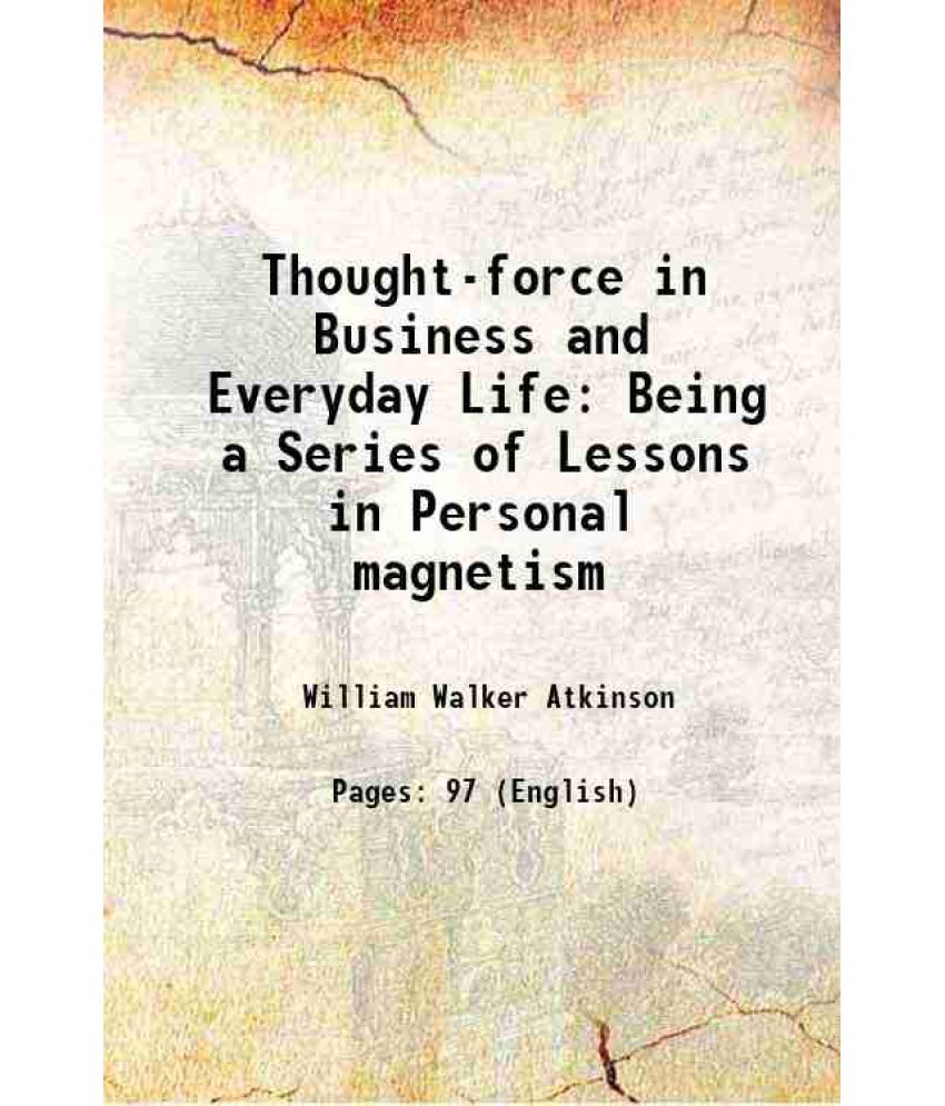     			Thought-force in Business and Everyday Life Being a Series of Lessons in Personal magnetism 1901 [Hardcover]