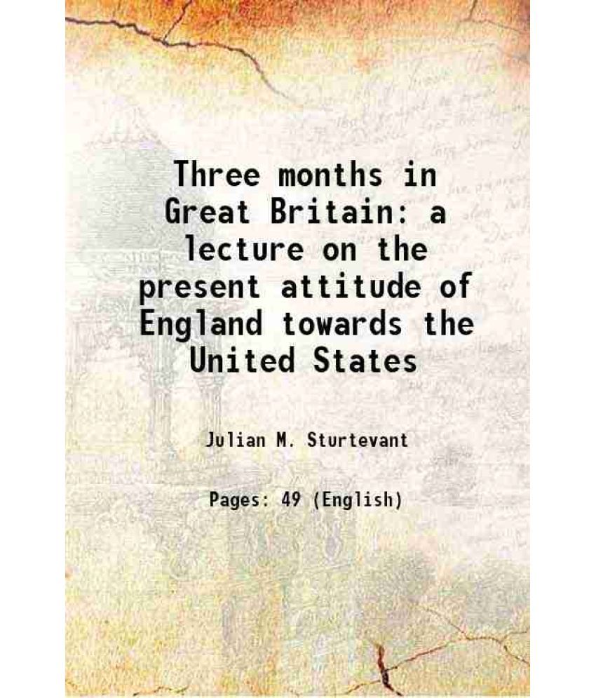     			Three months in Great Britain a lecture on the present attitude of England towards the United States 1864 [Hardcover]