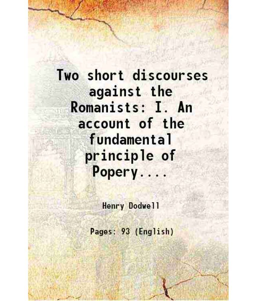     			Two short discourses against the Romanists I. An account of the fundamental principle of Popery.... 1688 [Hardcover]