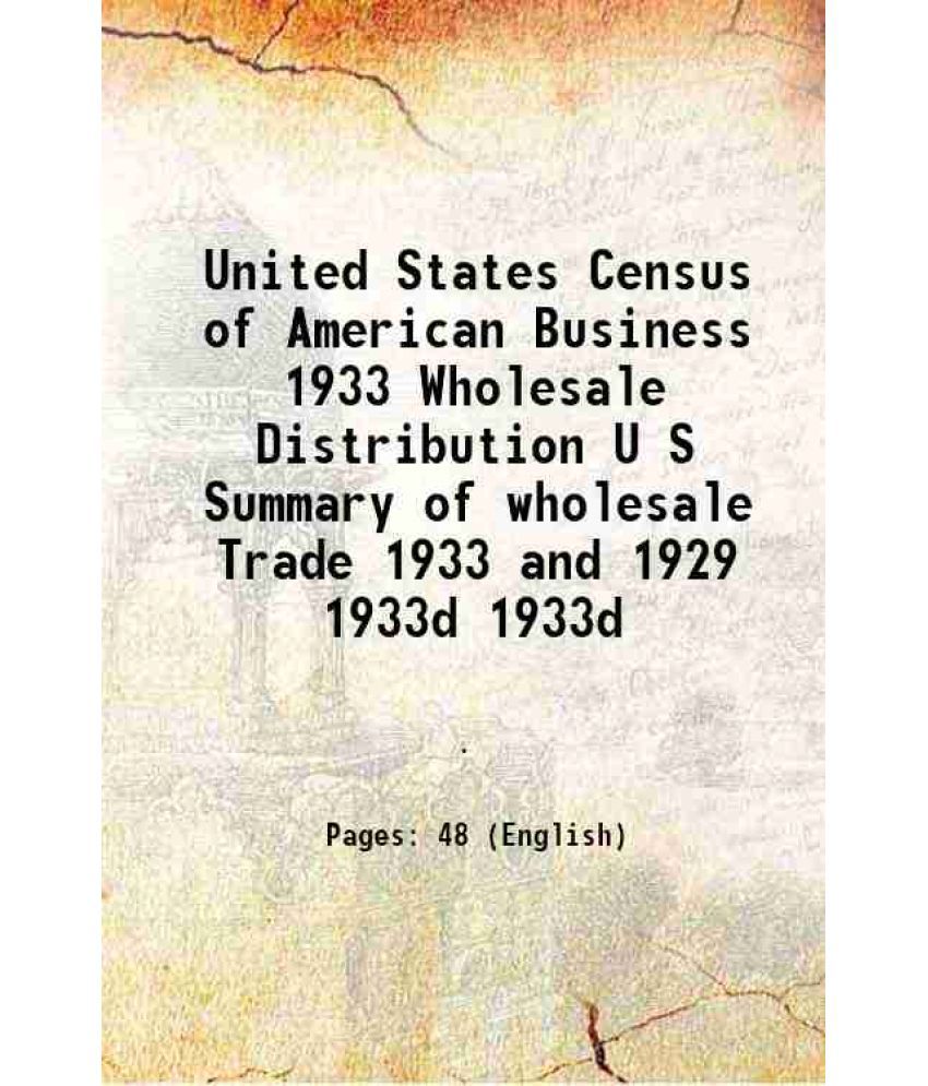     			United States Census of American Business 1933 Wholesale Distribution U S Summary of wholesale Trade 1933 and 1929 Volume 1933d [Hardcover]