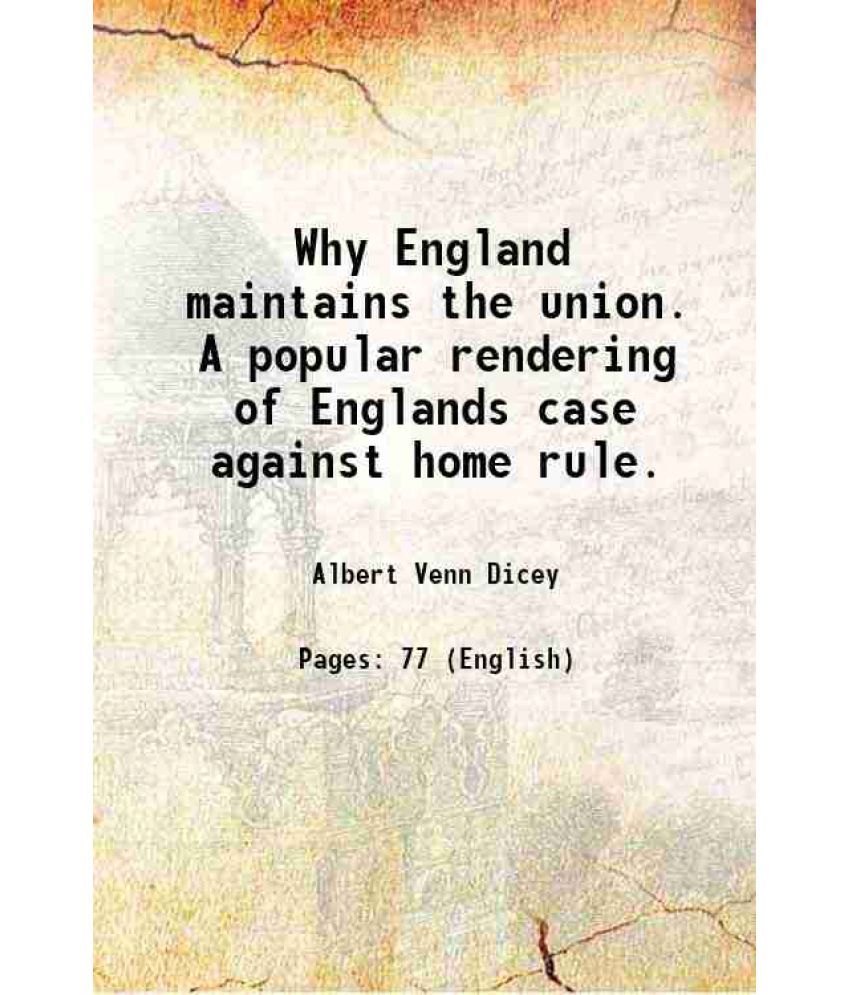     			Why England maintains the union. A popular rendering of Englands case against home rule. 1887 [Hardcover]